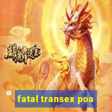 fatal transex poa